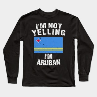 I'm Not Yelling I'm Aruban Long Sleeve T-Shirt